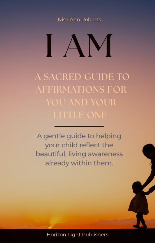 Front cover of I AM : A Sacred Guide to Affirmations For You and Your Little One By Nisa Ann Roberts Horizon Light Publishers.